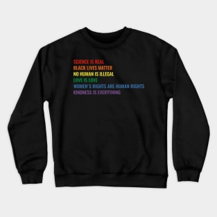 Science is real! Black lives matter! No human is illegal! Love is love! Women's rights are human rights! Kindness is everything! Shirt Crewneck Sweatshirt